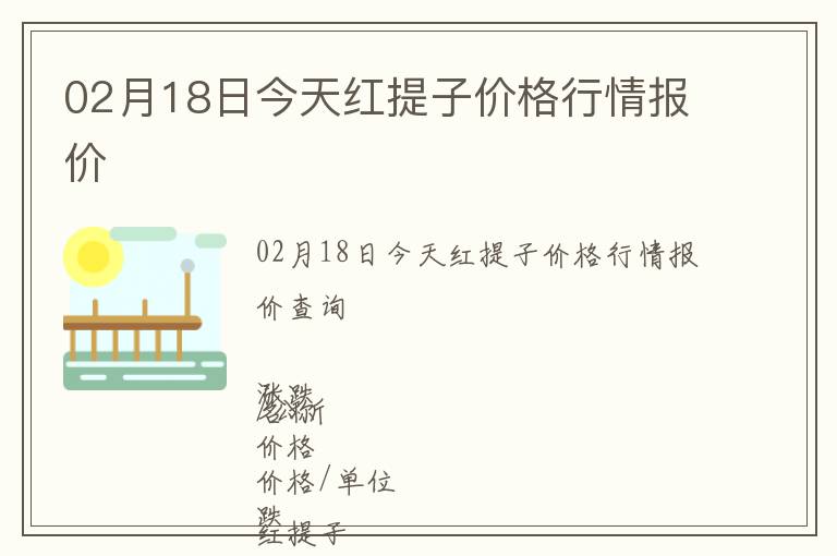 02月18日今天紅提子價(jià)格行情報(bào)價(jià)