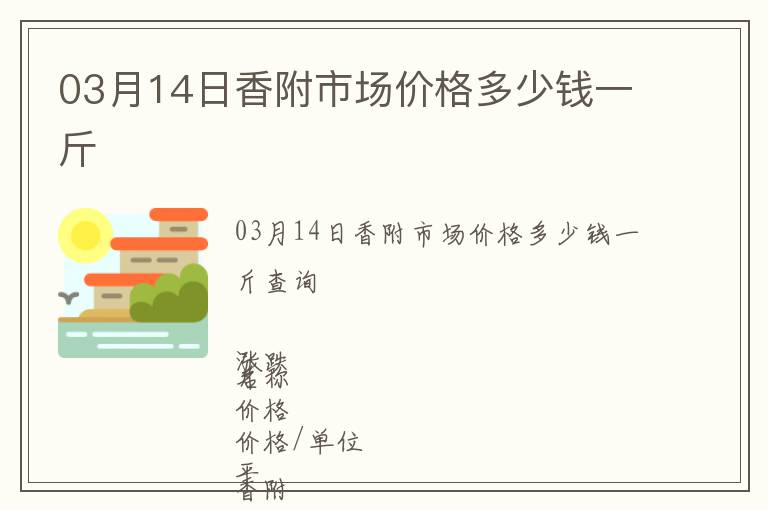 03月14日香附市場(chǎng)價(jià)格多少錢一斤