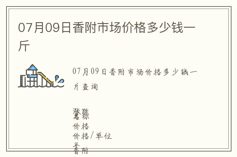 07月09日香附市場價(jià)格多少錢一斤