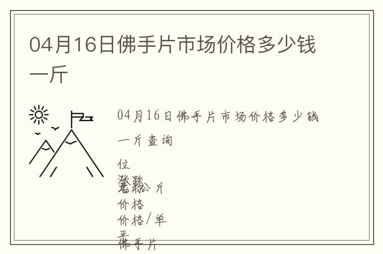 04月16日佛手片市場價(jià)格多少錢一斤