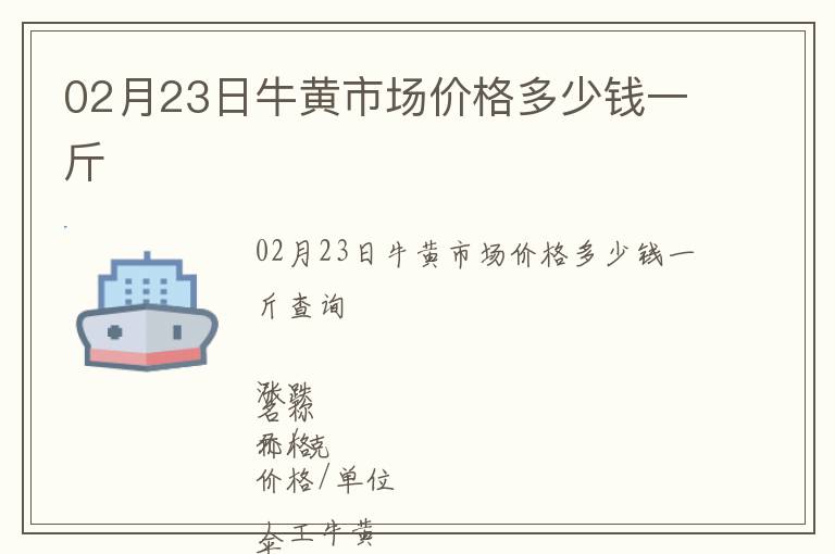 02月23日牛黃市場(chǎng)價(jià)格多少錢一斤