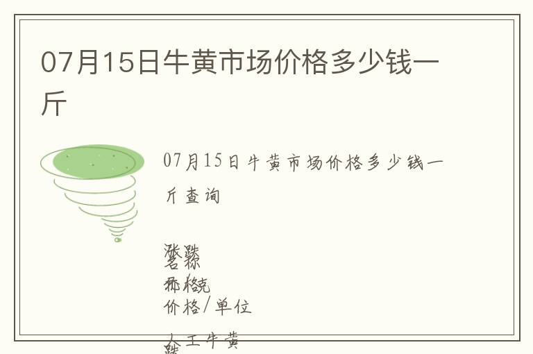 07月15日牛黃市場(chǎng)價(jià)格多少錢(qián)一斤