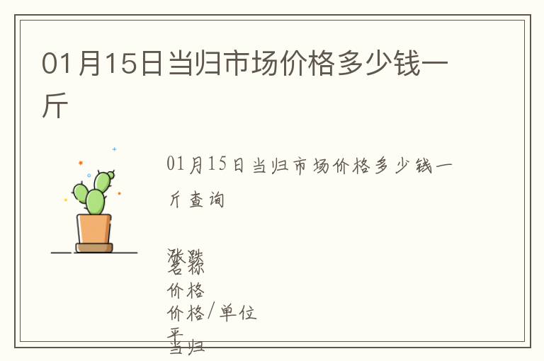 01月15日當(dāng)歸市場價格多少錢一斤