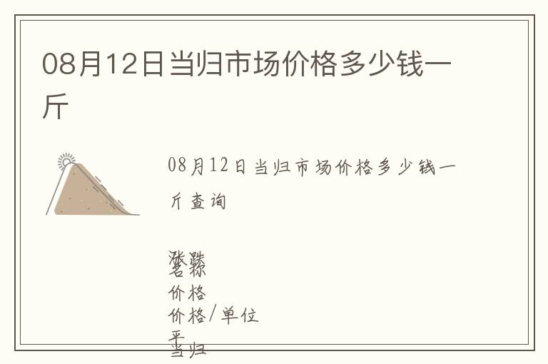 08月12日當(dāng)歸市場價格多少錢一斤