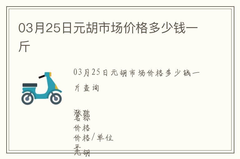 03月25日元胡市場(chǎng)價(jià)格多少錢一斤