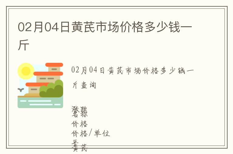 02月04日黃芪市場價(jià)格多少錢一斤