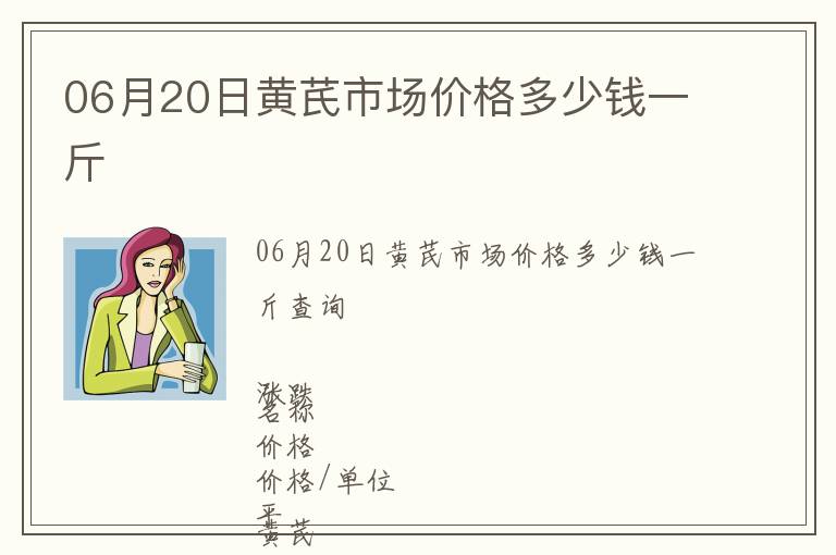 06月20日黃芪市場價格多少錢一斤