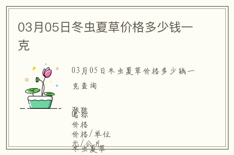 03月05日冬蟲(chóng)夏草價(jià)格多少錢(qián)一克