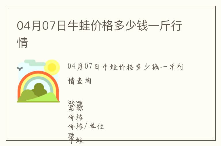 04月07日牛蛙價格多少錢一斤行情